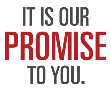 IT IS OUR PROMISE TO YOU.